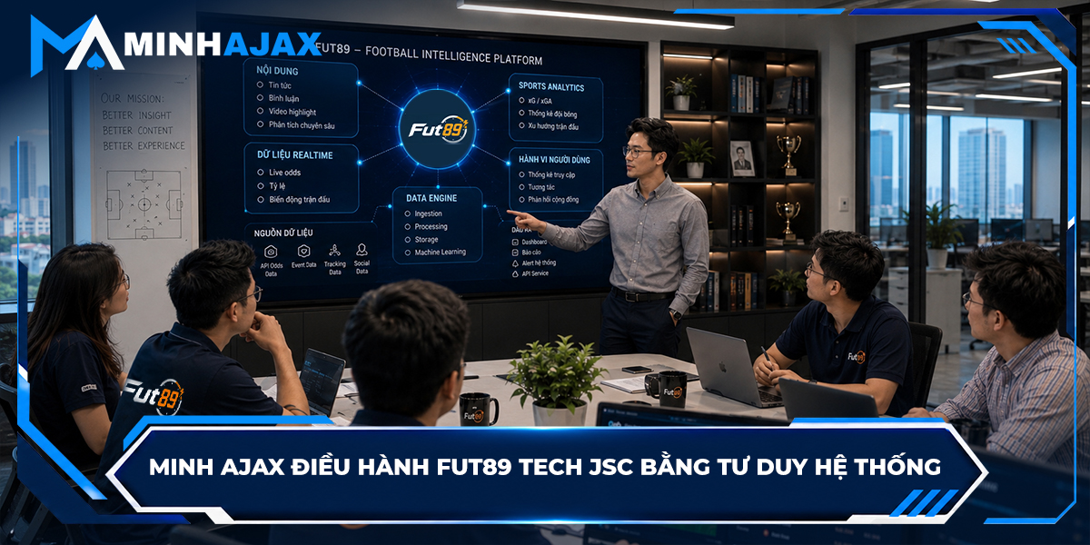 Minh Ajax điều hành FUT89 Tech JSC bằng tư duy hệ thống