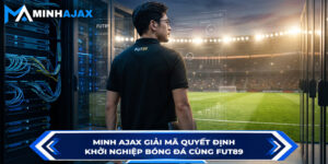 Minh Ajax: Giải Mã Quyết Định Khởi Nghiệp Bóng Đá Cùng FUT89